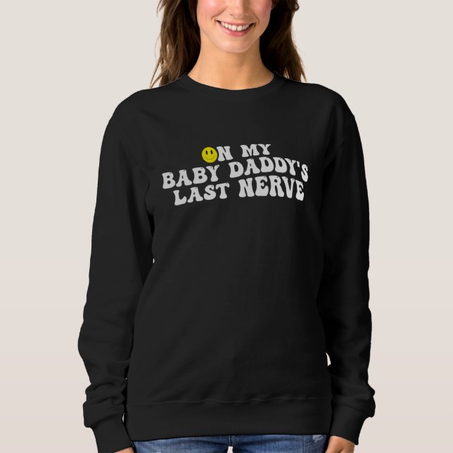 On My Baby Daddy's Last Nerve  1 Sweatshirt (Vorderseite)