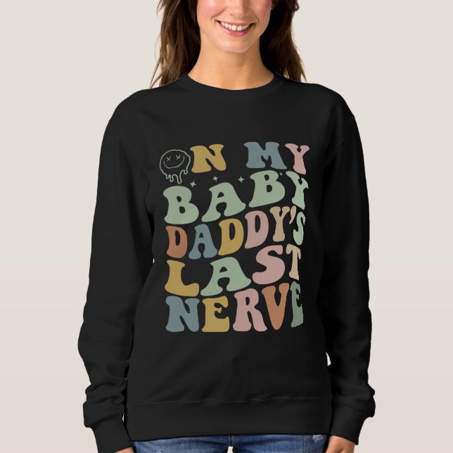 On My Baby Daddy's Last Nerve Father's Day New Dad Sweatshirt (Vorderseite)