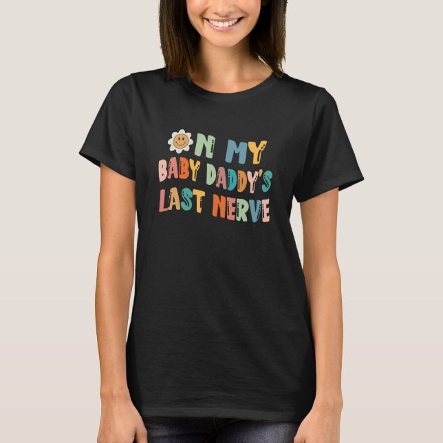 On My Baby Daddy's Last Nerve Father's Day New Dad T-Shirt (Vorderseite)