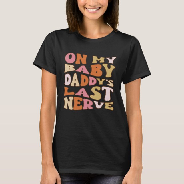 On My Baby Daddy's Last Nerve  Fathers' Day T-Shirt (Vorderseite)