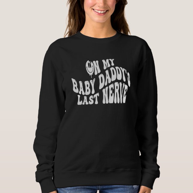On My Baby Daddy's Last Nerve Sarcastic Hilarious Sweatshirt (Vorderseite)