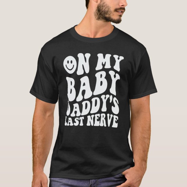 On My Baby Daddy's Last Nerve Saying T-Shirt (Vorderseite)
