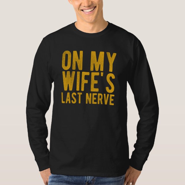 On My Wife's Last Nerve Sarcastic Husband T-Shirt (Vorderseite)