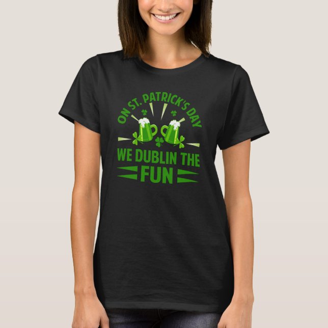 On St Patrick's Day We Dublin The Fun  Irish T-Shirt (Vorderseite)