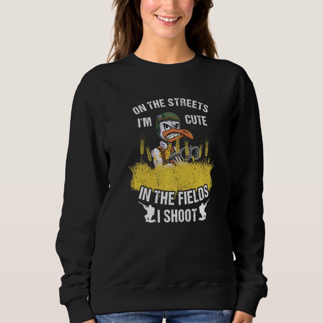On The Streets I'm Cute In The Fields I Shoot Goos Sweatshirt (Vorderseite)