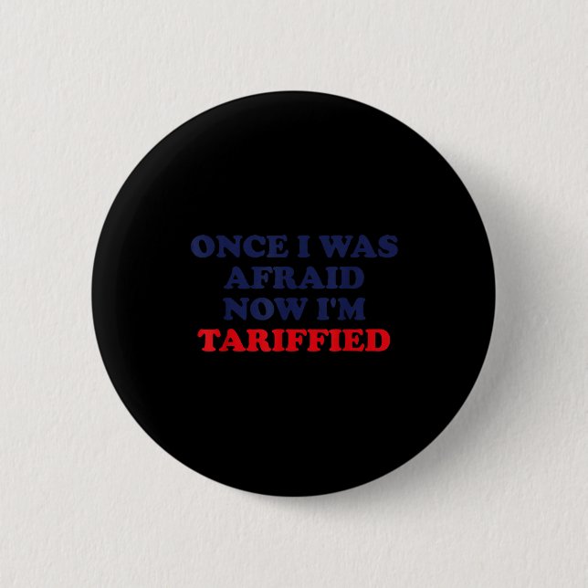 Once I Was Afraid Now I'm Tariffied Funny Quote  Button (Vorderseite)