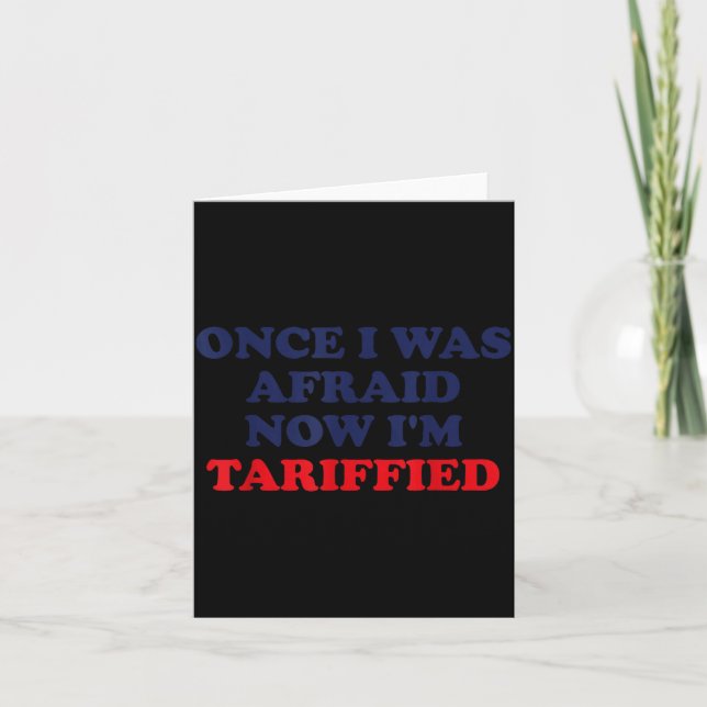Once I Was Afraid Now I'm Tariffied Funny Quote  Karte (Vorderseite)