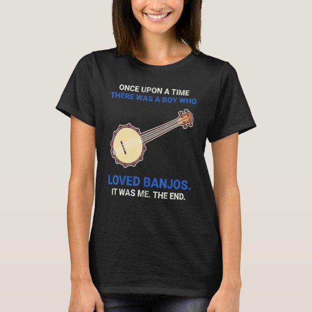 Once Upon A Time There Was A Boy Who Loved Banjos T-Shirt (Vorderseite)