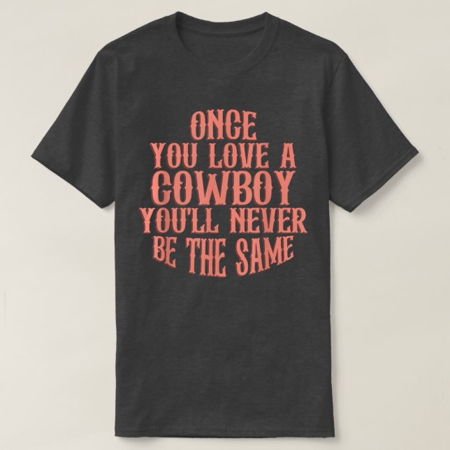 Once You Love A Cowboy You'll Never Be The Same  T-Shirt (Design vorne)