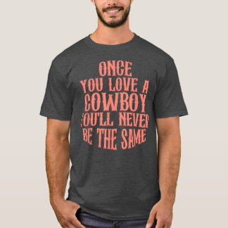 Once You Love A Cowboy You'll Never Be The Same T-Shirt