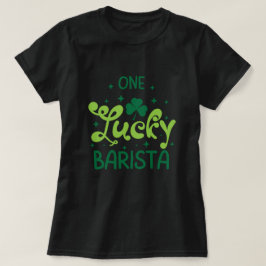 One Lucky Barista St Patricks Day T - Shirt