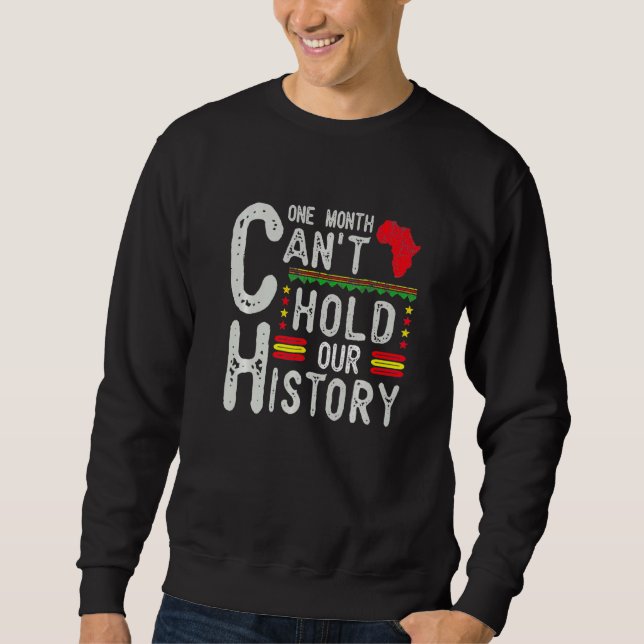 One Month Can't Hold Our History Black History Afr Sweatshirt (Vorderseite)