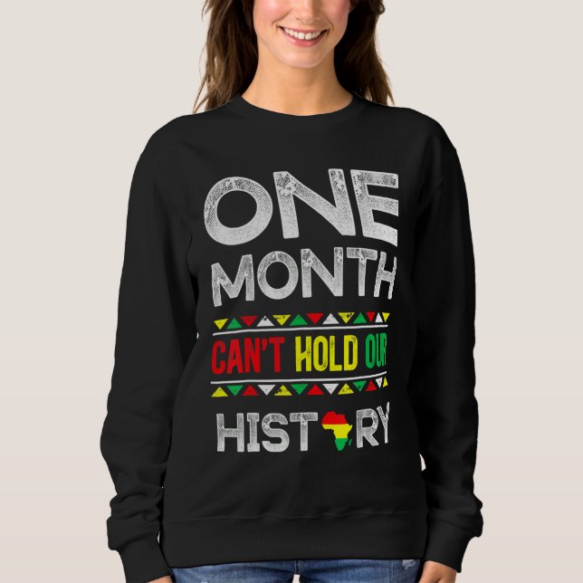 One Month Can't Hold Our History Black History Mon Sweatshirt (Vorderseite)