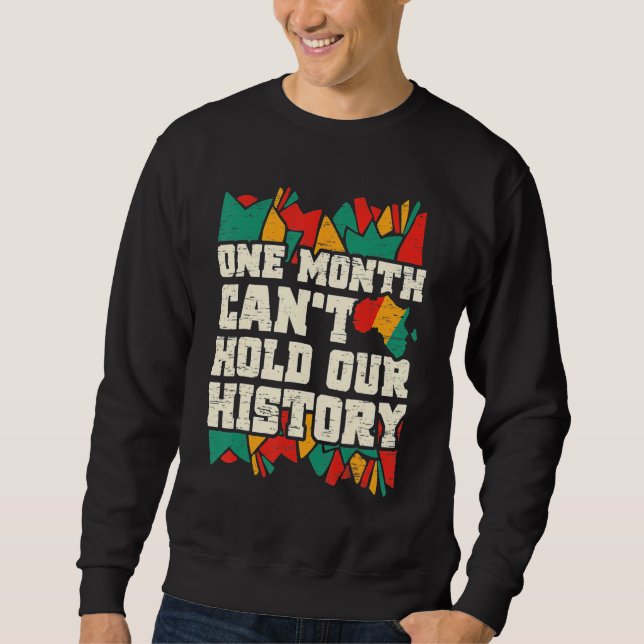 One Month Can't Hold Our History Black History Mon Sweatshirt (Vorderseite)
