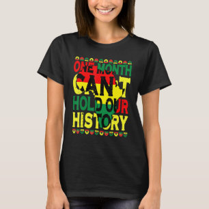 One Month Can't Hold Our History Black History Mon T-Shirt