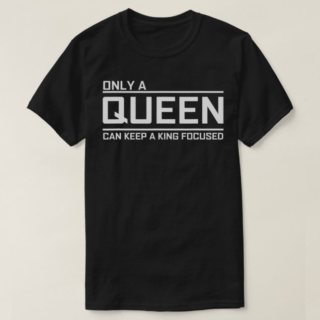 Only A Queen Can Keep A King Focused  T-Shirt (Design vorne)