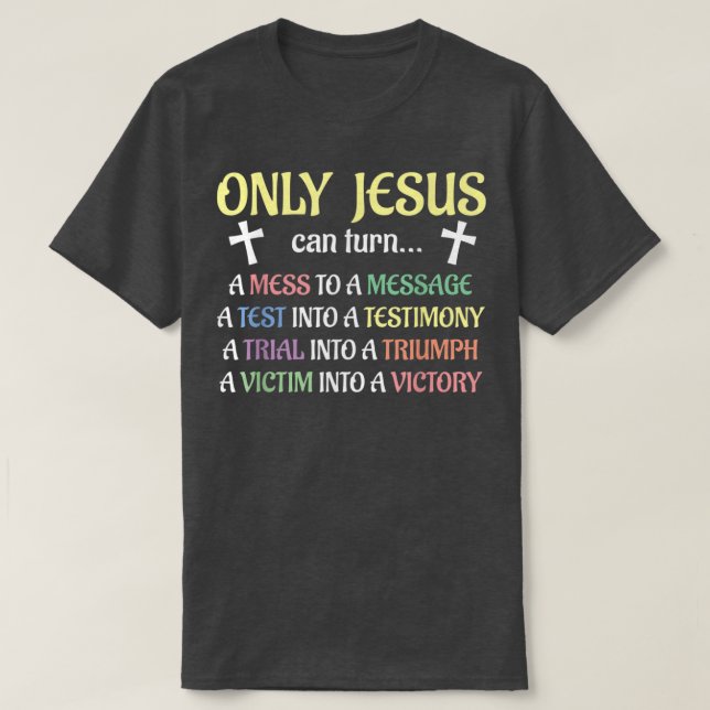 Only Jesus Can Turn Mess To Message Victim To Vict T-Shirt (Design vorne)