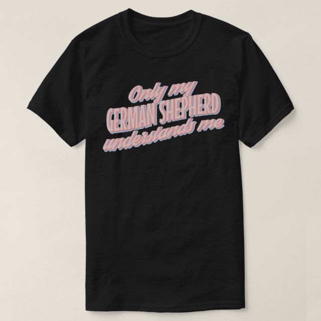 Only My German Shepherd Understands Me1  T-Shirt (Design vorne)