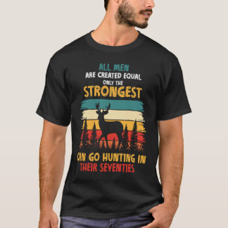 Only Strongest Go Hunting in Their Seventies Hunti T-Shirt