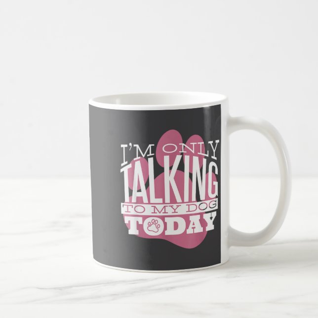 Only Talking To My Dog Today Funny Dog Lover Quote Kaffeetasse (Rechts)