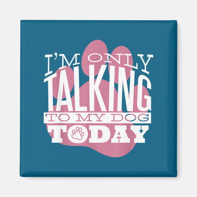 Only Talking To My Dog Today Funny Dog Lover Quote Magnet (Vorne)