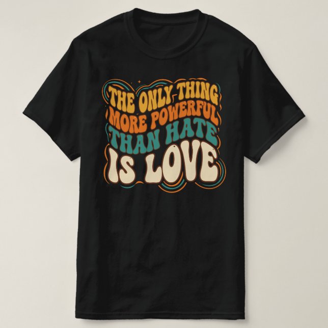Only Thing More Powerful Than Hate is Love T-Shirt (Design vorne)