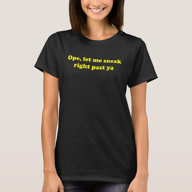 Ope Ließ mir Sneak Right Past Ya Funny Sarcastic A T-Shirt (Vorderseite)