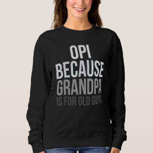 Opi, weil Opa für alte Typ ist Sweatshirt