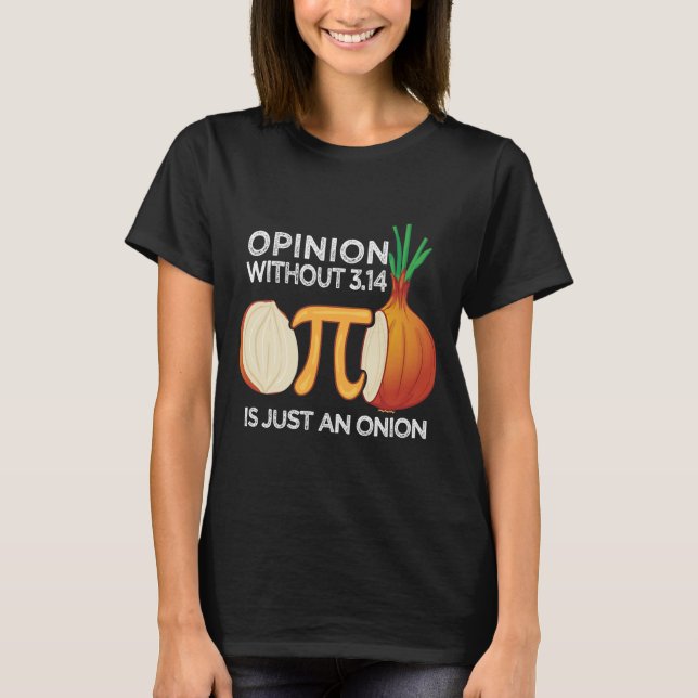 Opinion without Pi is just an Onion Math Meme Nerd T-Shirt (Vorderseite)