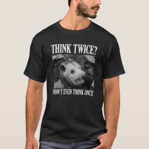 Opossum denken, zweimal denke ich nicht einmal, ei T-Shirt