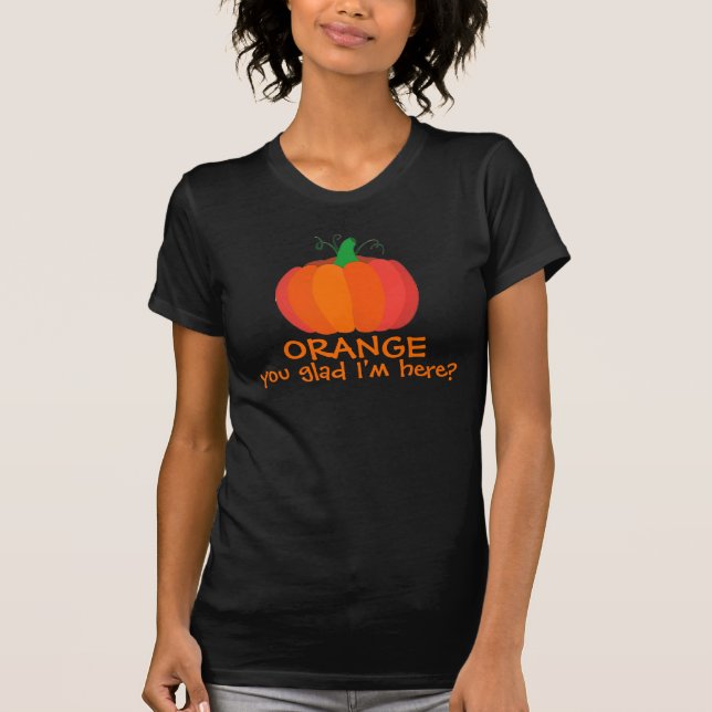 Orange You Glad Ich bin hier Funny T-Shirt (Vorderseite)