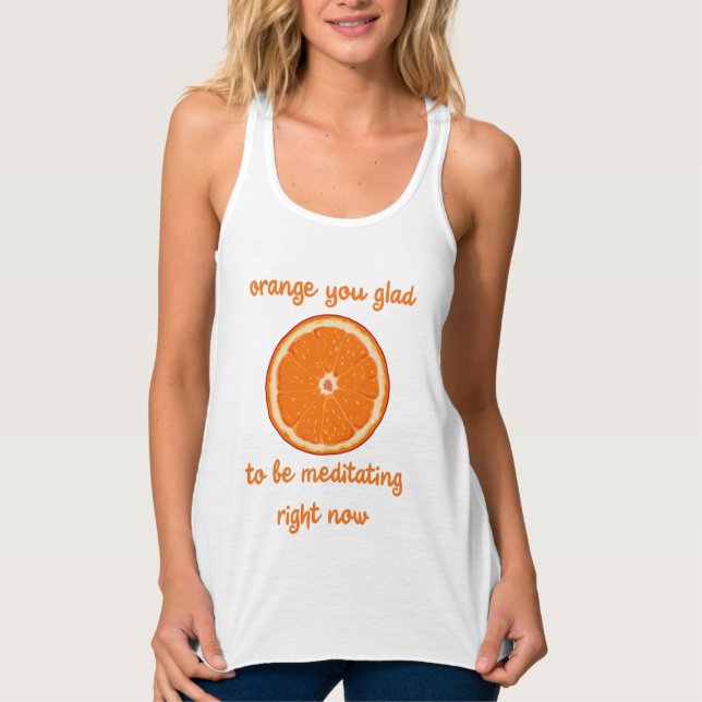"Orange you glorid to be mediting now" Tank Top (Vorderseite)
