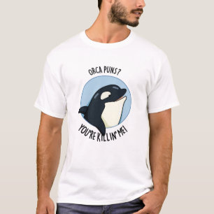 Orca Puns You re Killin Me Funny Killer Whale Pun T-Shirt