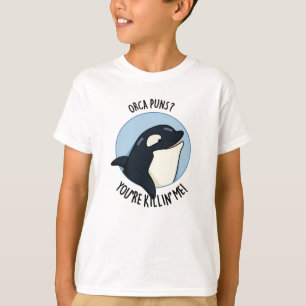 Orca Puns You re Killin Me Funny Killer Whale Pun T-Shirt