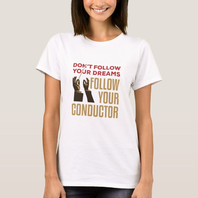 Orchestra Conductor Funny folgen Sie Ihrem Conduct T-Shirt (Vorderseite)