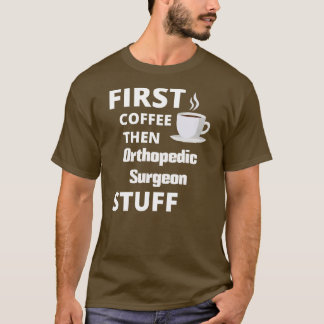 Orthopädie erst Kaffee, dann Beruf Zeug T-Shirt