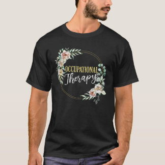 OT Therapist Healthcare Exercise Floral Occupation T-Shirt