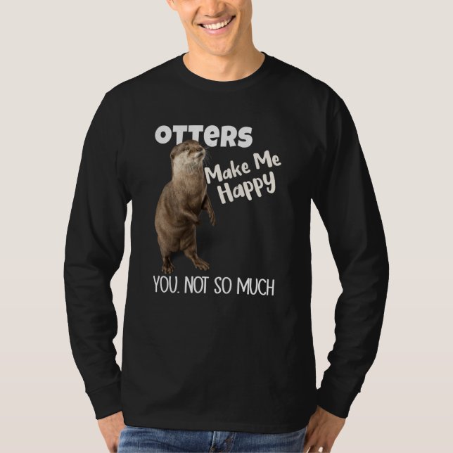 Otters Make Me Happy You Not So Much Otter T-Shirt (Vorderseite)