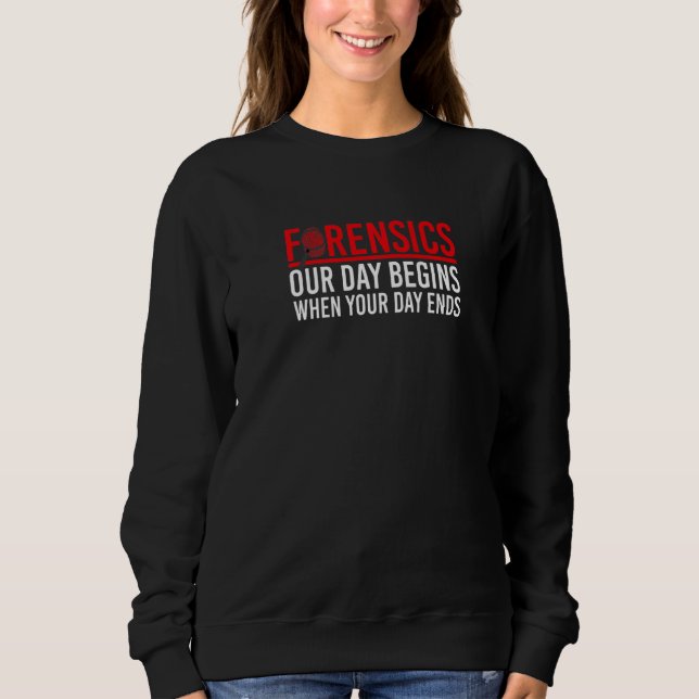 Our Day Begins When Your Day Ends Forensic Science Sweatshirt (Vorderseite)