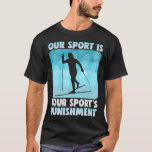 Our Sport Is Your Sports Punishment Cross-country  T-Shirt<br><div class="desc">Our Sport Is Your Sports Punishment Cross-country Skiing</div>