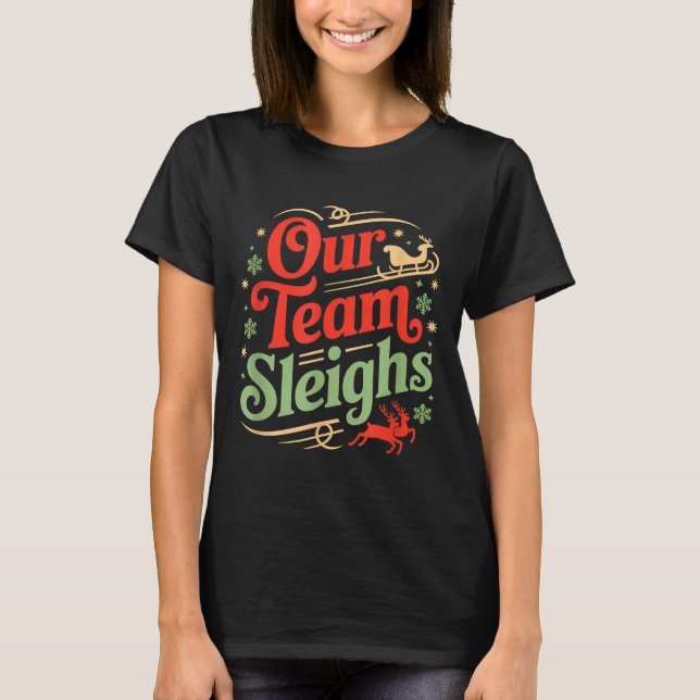 Our Team Sleighs Christmas Reindeers Santa's Worke T-Shirt (Vorderseite)