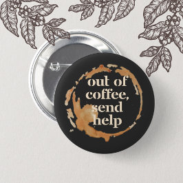 Out of Coffee Send Help Funny Caffeine Addict Button
