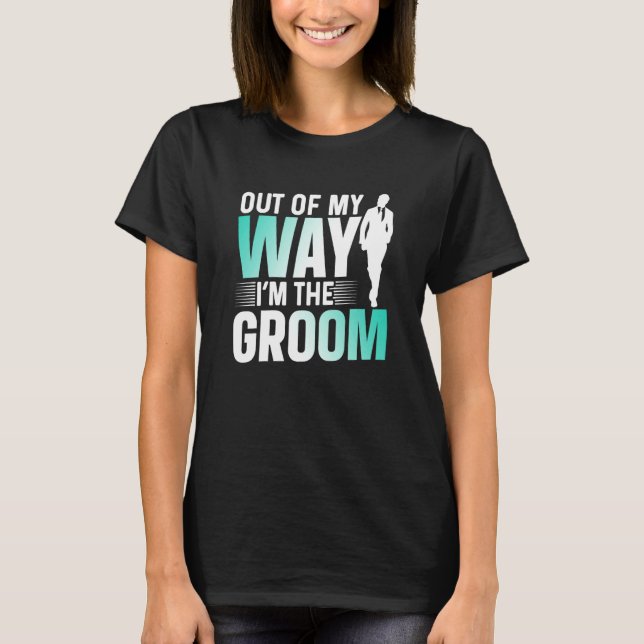 Out Of My Way I'm The Groom Bachelor Party Sayings T-Shirt (Vorderseite)