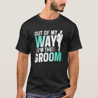 Out Of My Way I'm The Groom Bachelor Party Sayings T-Shirt
