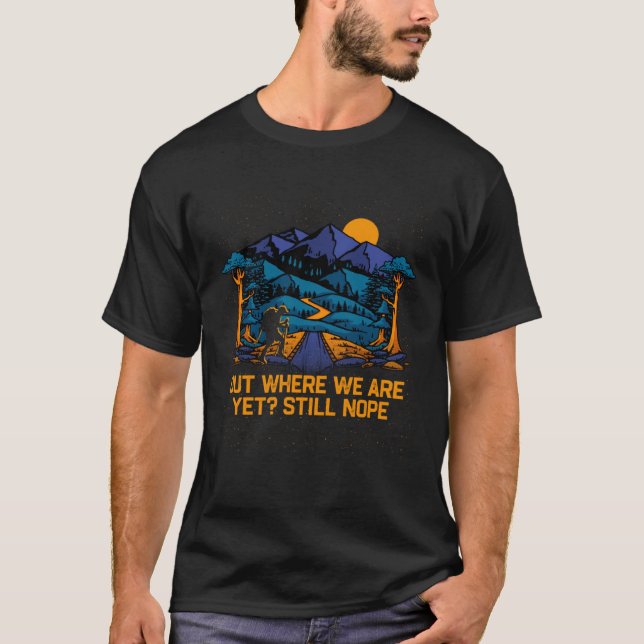 Out Where We Are Yet Hiking Camping Hiker Camper F T-Shirt (Vorderseite)