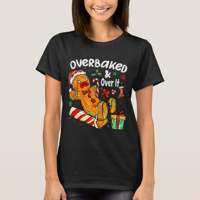 Overbaked And Over It Gingerbread Christmas Baking T-Shirt (Vorderseite)