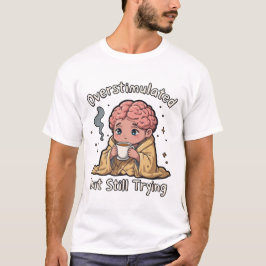  Overstimulated but Still Trying Mental Health T-Shirt