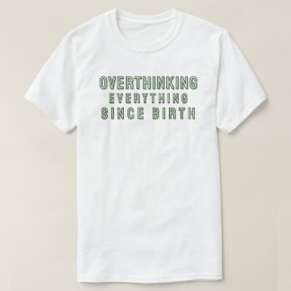 Overthinking everything since birth T-Shirt
