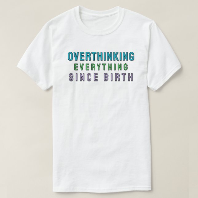 Overthinking everything since birth T-Shirt (Design vorne)