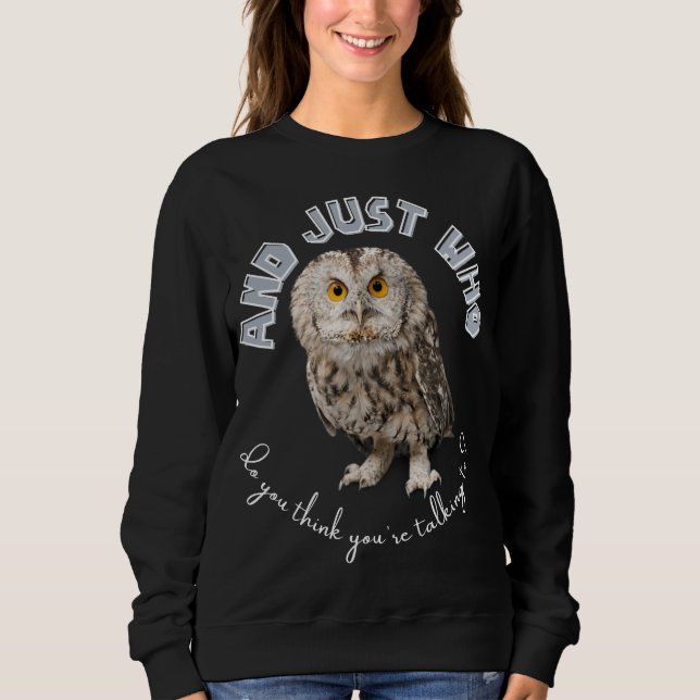 Owl: Und nur mit wem denkst du, dass du redest? Sweatshirt (Vorderseite)